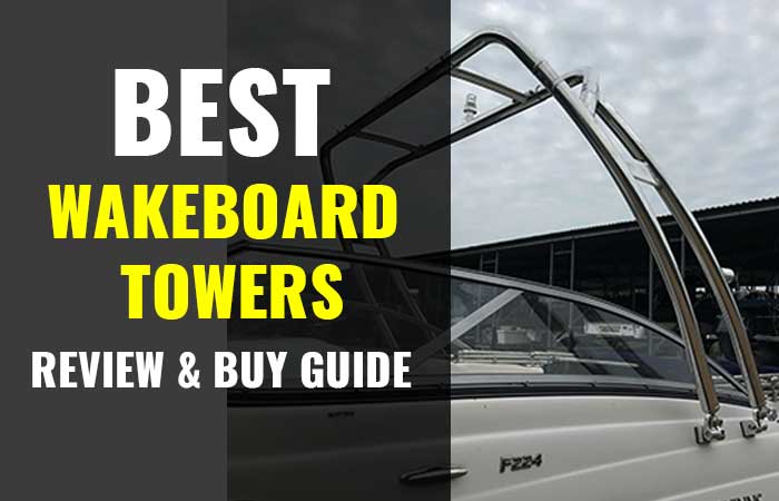 7 Best Wakeboard Towers-What  to look for when Buying